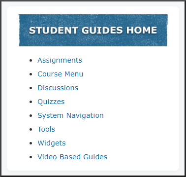 Student Guides Home: assignments, course menu, discussions, quizzes, system navigation, tools, widgets, and video based guides